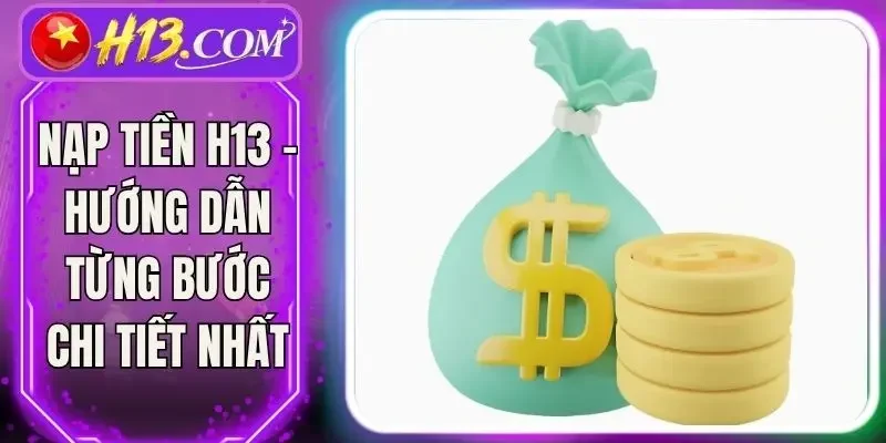 Nạp Tiền H13 - Hướng Dẫn Từng Bước Chi Tiết Nhất