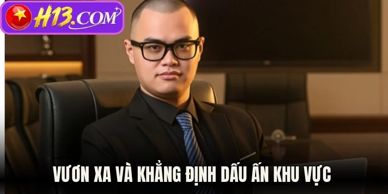 Vươn xa và khẳng định dấu ấn khu vực 
