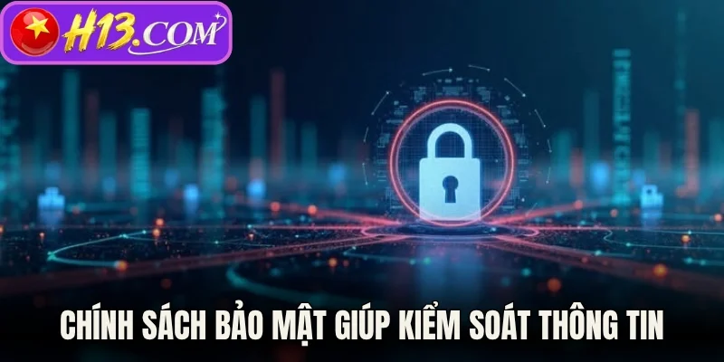 Chính sách bảo mật giúp kiểm soát thông tin 