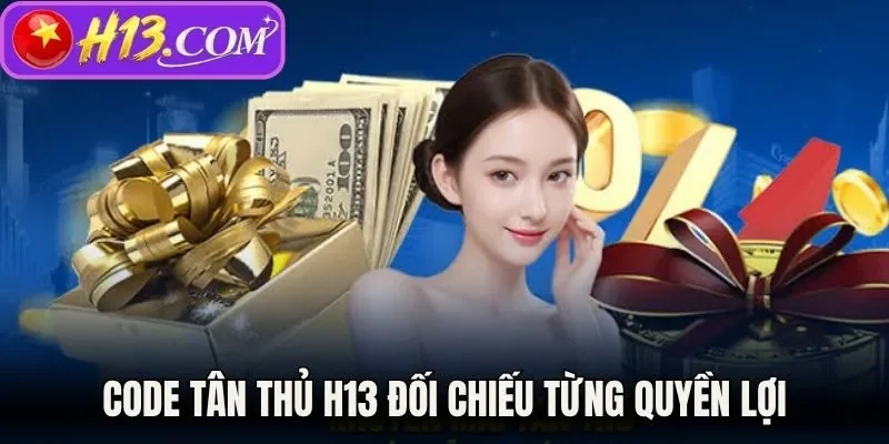 Code tân thủ H13 đối chiếu từng quyền lợi