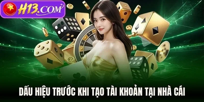 Dấu hiệu trước khi tạo tài khoản tại nhà cái