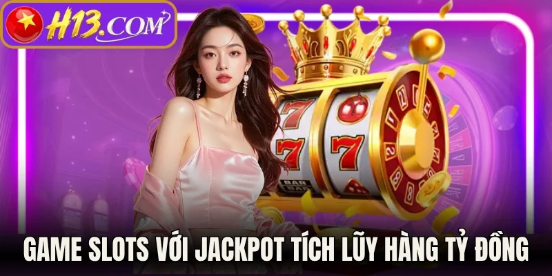 Kho game slots với jackpot tích lũy hàng tỷ đồng