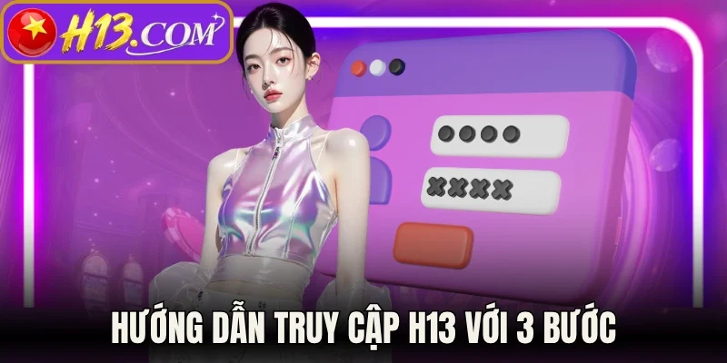 Hướng dẫn truy cập H13 với 3 bước