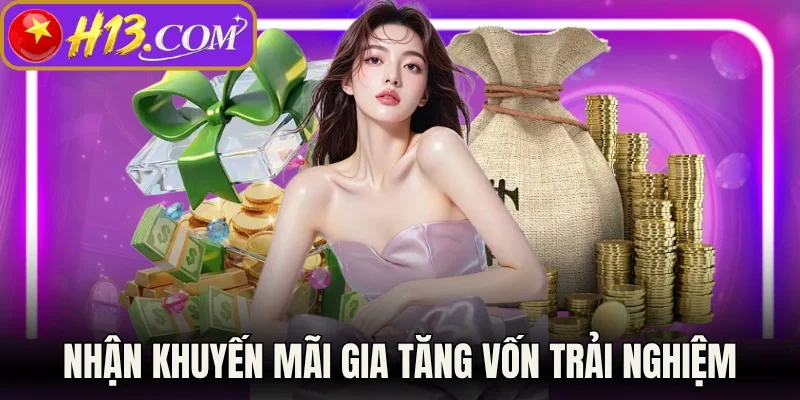 Nhận nhiều khuyến mãi gia tăng vốn trải nghiệm tại H13