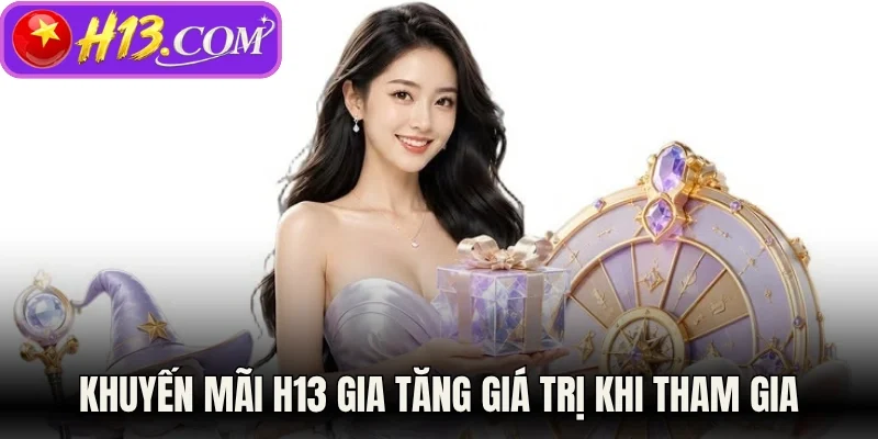 Khuyến mãi H13 gia tăng giá trị khi tham gia 