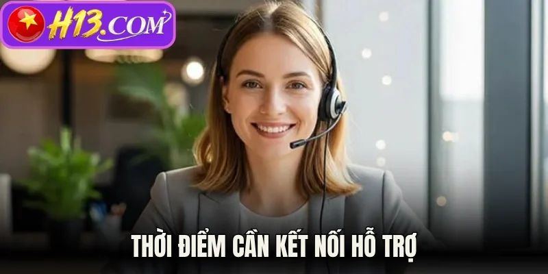 Thời điểm cần kết nối hỗ trợ 