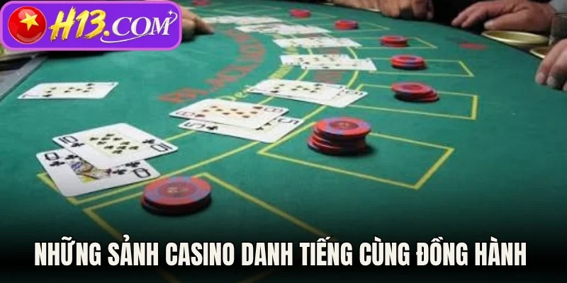 Những sảnh casino danh tiếng cùng đồng hành 