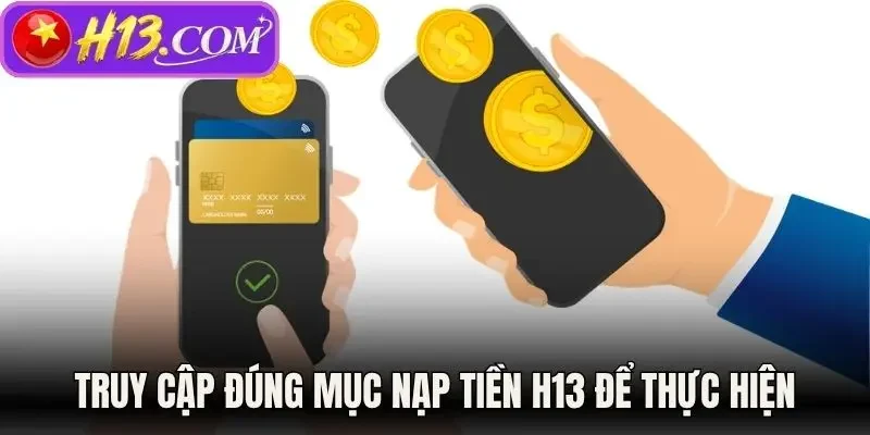 Truy cập đúng mục nạp tiền H13 để thực hiện