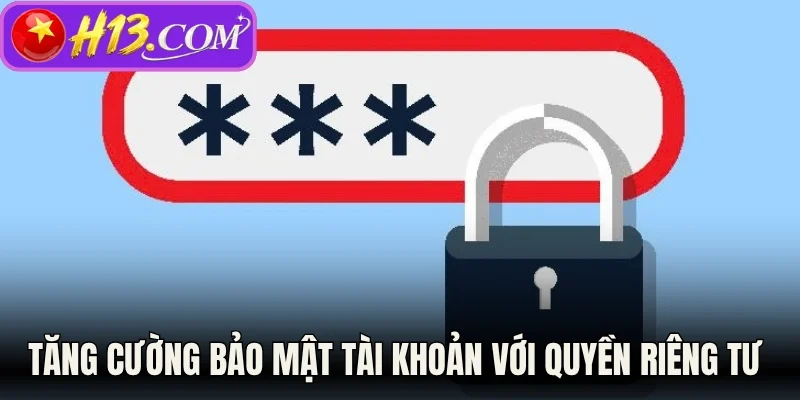 Tăng cường bảo mật tài khoản với quyền riêng tư