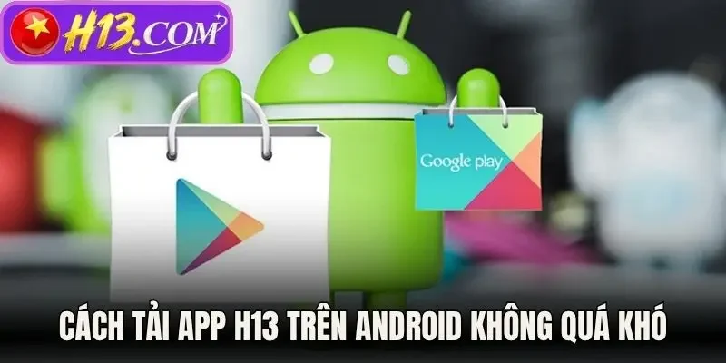 Cách tải app H13 trên Android không quá khó