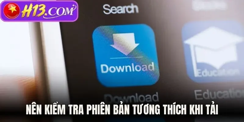 Nên kiểm tra phiên bản tương thích khi tải ứng dụng